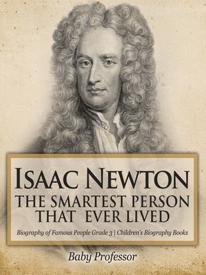 cover image of Isaac Newton--The Smartest Person That Ever Lived--Biography of Famous People Grade 3--Children's Biography Books